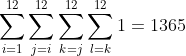 [tex]$$\sum_{i=1}^{12}\sum_{j=i}^{12}\sum_{k=j}^{12}\sum_{l=k}^{12}1=1365$$[/tex]