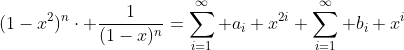 [tex](1-x^2)^n\cdot \frac1{(1-x)^n}=\sum_{i=1}^\infty a_i x^{2i} \sum_{i=1}^\infty b_i x^{i}[/tex]