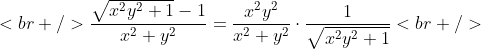 [tex]<br />\frac{\sqrt{x^{2}y^{2}+1}-1}{x^{2}+y^{2}}=\frac{x^{2}y^{2}}{x^{2}+y^{2}}\cdot\frac{1}{\sqrt{x^{2}y^{2}+1}}<br />[/tex]