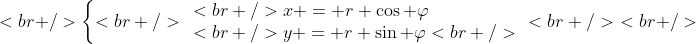 [tex]<br />\left\{<br />\begin{array}{l}<br />x = r \cos \varphi\\<br />y = r \sin \varphi<br />\end{array}<br />\right.<br />[/tex]