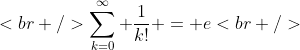[tex]<br />\sum_{k=0}^{\infty} \frac{1}{k!} = e<br />[/tex]