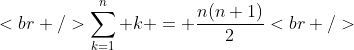 [tex]<br />\sum_{k=1}^n k = \frac{n(n+1)}2<br />[/tex]