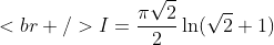 [tex]<br />I=\frac{\pi\sqrt{2}}{2}\ln(\sqrt{2}+1)[/tex]