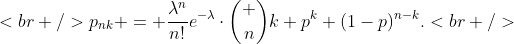 [tex]<br />p_{nk} = \frac{\lambda^n}{n!}e^{-\lambda}\cdot\binom nk p^k (1-p)^{n-k}.<br />[/tex]