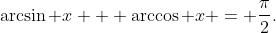 [tex]\arcsin x + \arccos x = \frac{\pi}{2}.[/tex]