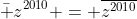 [tex]\bar z^{2010} = \overline{z^{2010}}[/tex]