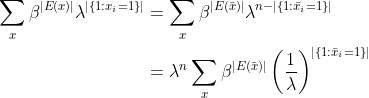 \begin{align*} \sum_x \beta^{|E(x)|} \lambda^{|\{1: x_i = 1\}|} &= \sum_x \beta^{|E(\bar{x})|} \lambda^{n - |\{1: \bar{x}_i = 1\}|} \\ &= \lambda^{n} \sum_x \beta^{|E(\bar{x})|} \left(\frac{1}{\lambda}\right)^{|\{1: \bar{x}_i = 1\}|} \end{align*}