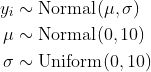 \\begin{align\*}y\_i &\\sim \\text{Normal}(\\mu, \\sigma) \\\\\\mu &\\sim \\text{Normal}(0, 10) \\\\\\sigma &\\sim \\text{Uniform}(0,10)\\end{align\*}
