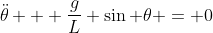 \ddot{\theta} + \frac{g}{L} \sin \theta = 0