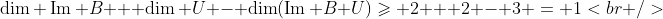 [tex]<br />\dim \mathop{\mathrm{Im}} B \cap U =&nbsp; &nbsp;\dim \mathop{\mathrm{Im}} B + \dim U - \dim(\mathop{\mathrm{Im}} B+U)\geqslant 2 + 2 - 3 = 1<br />[/tex]