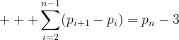 png.latex?\dpi{120}   \sum_{i=2}^{n-1}(p_{i+1}-p_{i})=p_{n}-3