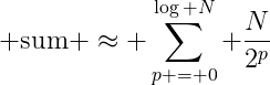 sum ≈ ∑[p = 0 to log(N)] (N / pow(2, p))