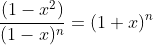[tex]\frac{(1-x^2)}{(1-x)^n}=(1+x)^n[/tex]