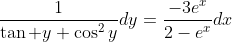 [tex]\frac{1}{\tan y \cos^2y}dy=\frac{-3e^x}{2-e^x}dx[/tex]