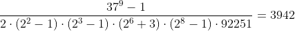 [tex]\frac{37^9-1}{2\cdot(2^2-1)\cdot(2^3-1)\cdot(2^6+3)\cdot(2^8-1)\cdot92251}=3942[/tex]