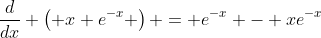 [tex]\frac{d}{dx} \left( x e^{-x} \right) = e^{-x} - xe^{-x}[/tex]