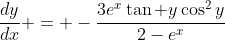 [tex]\frac{dy}{dx} = -\frac{3e^x\tan y\cos^2y}{2-e^x}[/tex]