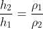 [tex]\frac{h_2}{h_1}=\frac{\rho_1}{\rho_2}[/tex]