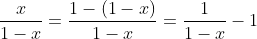 [tex]\frac{x}{1-x}=\frac{1-(1-x)}{1-x}=\frac{1}{1-x}-1[/tex]
