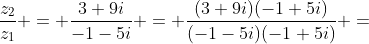 [tex]\frac{z_2}{z_1} = \frac{3+9i}{-1-5i} = \frac{(3+9i)(-1+5i)}{(-1-5i)(-1+5i)} =[/tex]