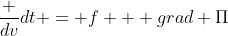 [tex]\frac {dv}{dt} = f + grad \Pi[/tex]