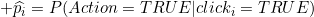 \widehat{p_i}=P(Action=TRUE|click_i=TRUE)