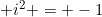 [tex]\inline i^2 = -1[/tex]