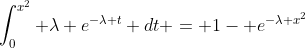 [tex]\int_0^{x^2} \lambda e^{-\lambda t} dt = 1- e^{-\lambda x^2}[/tex]