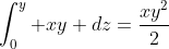 [tex]\int_0^y xy dz=\frac{xy^2}2[/tex]