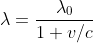 [tex]\lambda=\frac{\lambda_0}{1+v/c}[/tex]