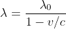 [tex]\lambda=\frac{\lambda_0}{1-v/c}[/tex]