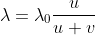 [tex]\lambda=\lambda_0\frac{u}{{u}+{v}}[/tex]