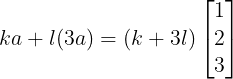 ka + l(3a) = (k+3l)\begin{bmatrix}1\\2\\3\end{bmatrix}