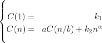 \left\{\begin{align*}C(1)& =& k_1\\ C(n)& =& a C(n/b) + k_2 n^{\alpha}\end{align*}\right.
