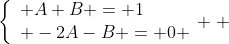 [tex]\left\{\begin{array}{l} A+B = 1\\ -2A-B = 0 \end{array} \right. [/tex]