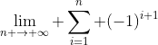 [tex]\lim_{n \to \infty} \sum_{i=1}^n (-1)^{i+1}[/tex]