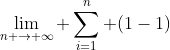 [tex]\lim_{n \to \infty} \sum_{i=1}^n (1-1)[/tex]