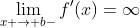 [tex]\lim_{x \to b-}f'(x)=\infty[/tex]