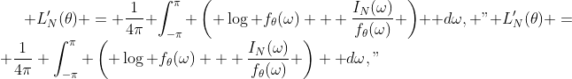 \mathcal L_N^\prime(\theta) = \frac{1}{4\pi} \int_{-\pi}^\pi \left( \log f_\theta(\omega) + \frac{I_N(\omega)}{f_\theta(\omega)} \right) \mathrm d\omega,