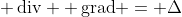 [tex]\mathop {\mathrm{div}} \mathop {\mathrm{grad}} = \Delta[/tex]