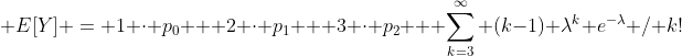 [tex]\mathsf E[Y] = 1 \cdot p_0 + 2 \cdot p_1 + 3 \cdot p_2 + \sum_{k=3}^\infty (k-1) \lambda^k e^{-\lambda} / k![/tex]