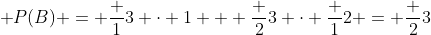 [tex]\mathsf P(B) = \frac 13 \cdot 1 + \frac 23 \cdot \frac 12 = \frac 23[/tex]