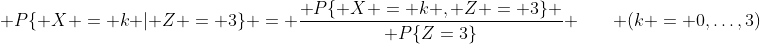 [tex]\mathsf P\{ X = k | Z = 3\} = \frac{\mathsf P\{ X = k , Z = 3\} }{\mathsf P\{Z=3\}} \qquad (k = 0,\ldots,3)[/tex]