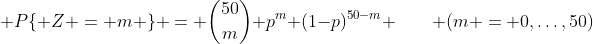 [tex]\mathsf P\{ Z = m \} = \binom{50}m p^m (1-p)^{50-m} \qquad (m = 0,\ldots,50)[/tex]