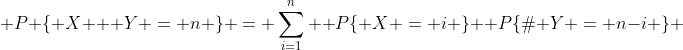 [tex]\mathsf P \{ X + Y = n \} = \sum_{i=1}^n \mathsf P\{ X = i \} \mathsf P\{  Y = n-i \} [/tex]