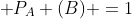[tex]\mathsf P_{A} (B) =1[/tex]