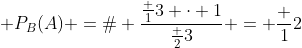 [tex]\mathsf P_B(A) =  \frac{\frac 13 \cdot 1}{\frac 23} = \frac 12[/tex]