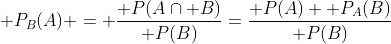 [tex]\mathsf P_B(A) = \frac{\mathsf P(A\cap B)}{\mathsf P(B)}=\frac{\mathsf P(A) \mathsf P_A(B)}{\mathsf P(B)}[/tex]