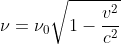 [tex]\nu={\nu_0}{\sqrt{1-{\frac{v^2}{c^2}}[/tex]