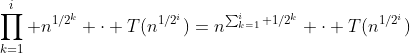 [tex]\prod_{k=1}^i n^{1/2^k} \cdot T(n^{1/2^i})=n^{\sum_{k=1}^i 1/2^k} \cdot T(n^{1/2^i})[/tex]